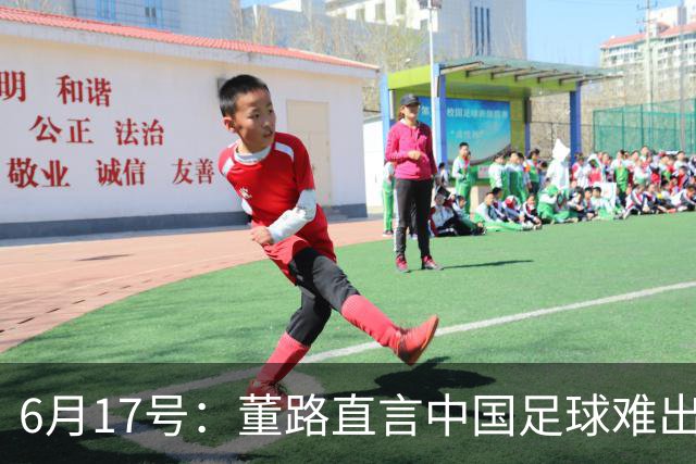 6月17号：董路直言中国足球难出C罗，天赋才是真正的关键，平台引导未来或能出巨星